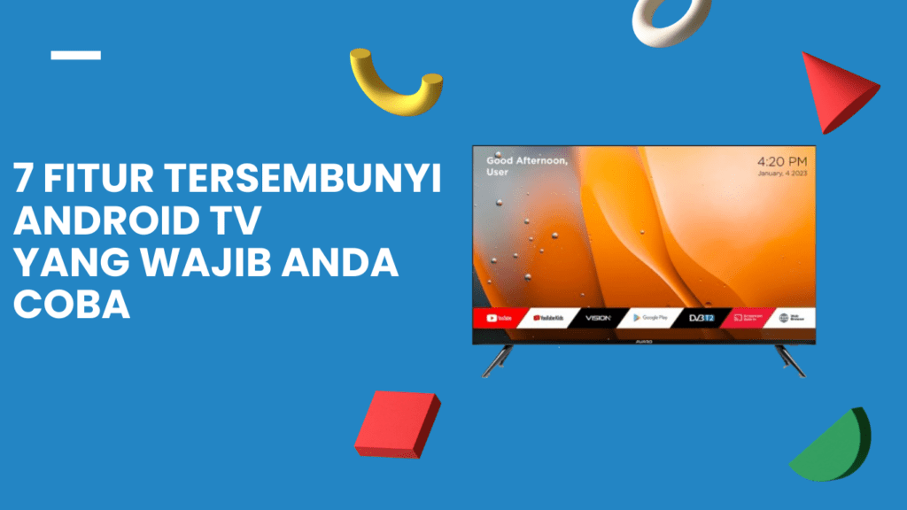 7 Fitur Tersembunyi Android TV yang Wajib Anda Coba